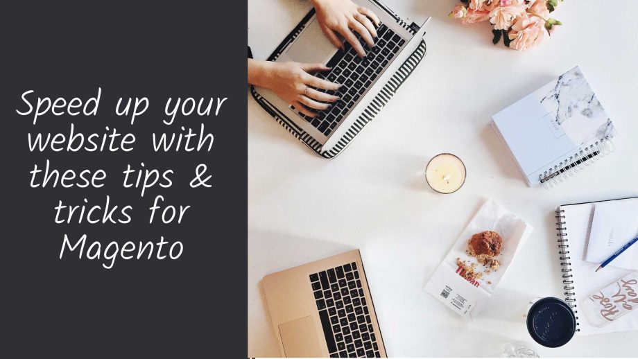 Speed up your website with these tips & tricks for Magento